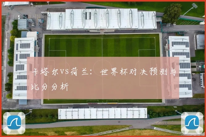 卡塔尔vs荷兰：世界杯对决预测与比分分析