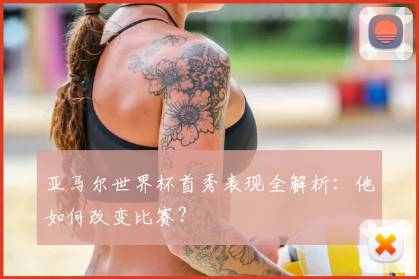 亚马尔世界杯首秀表现全解析：他如何改变比赛？